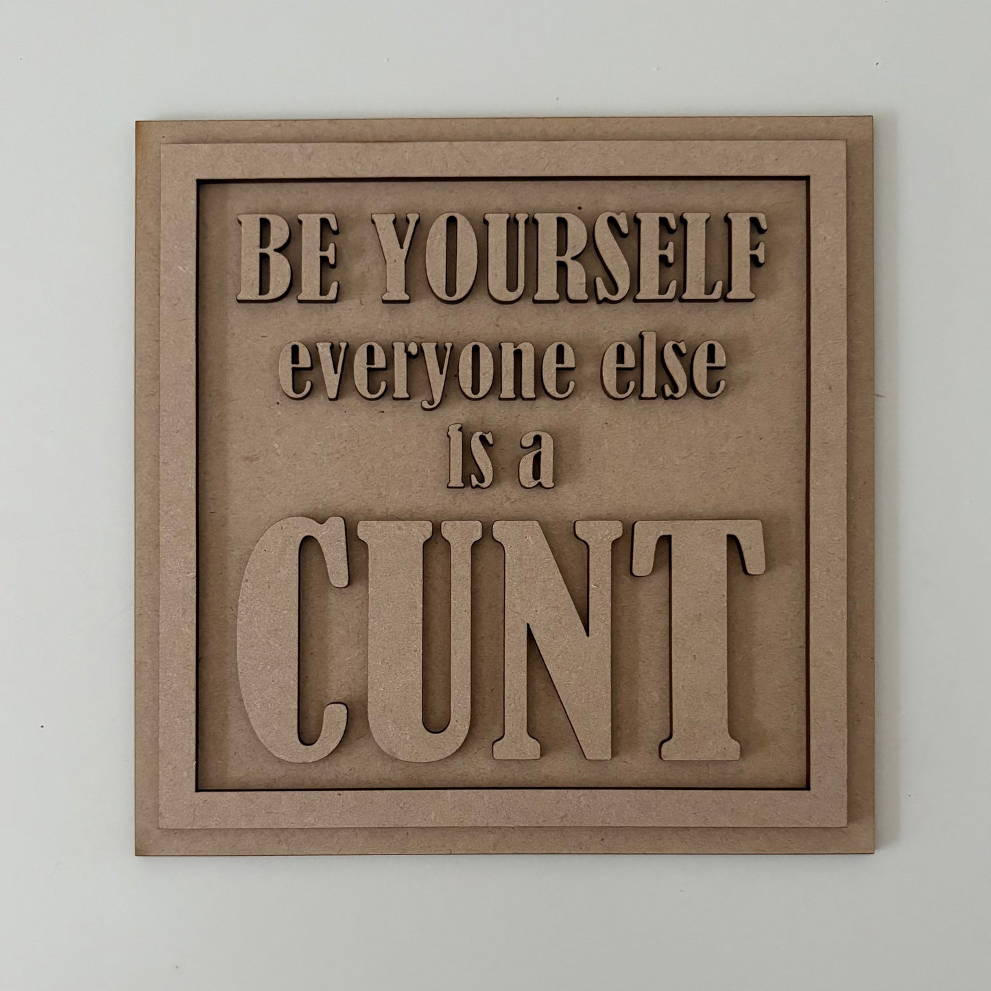 19cm Be Yourself Everyone Else Is A Cunt Sign