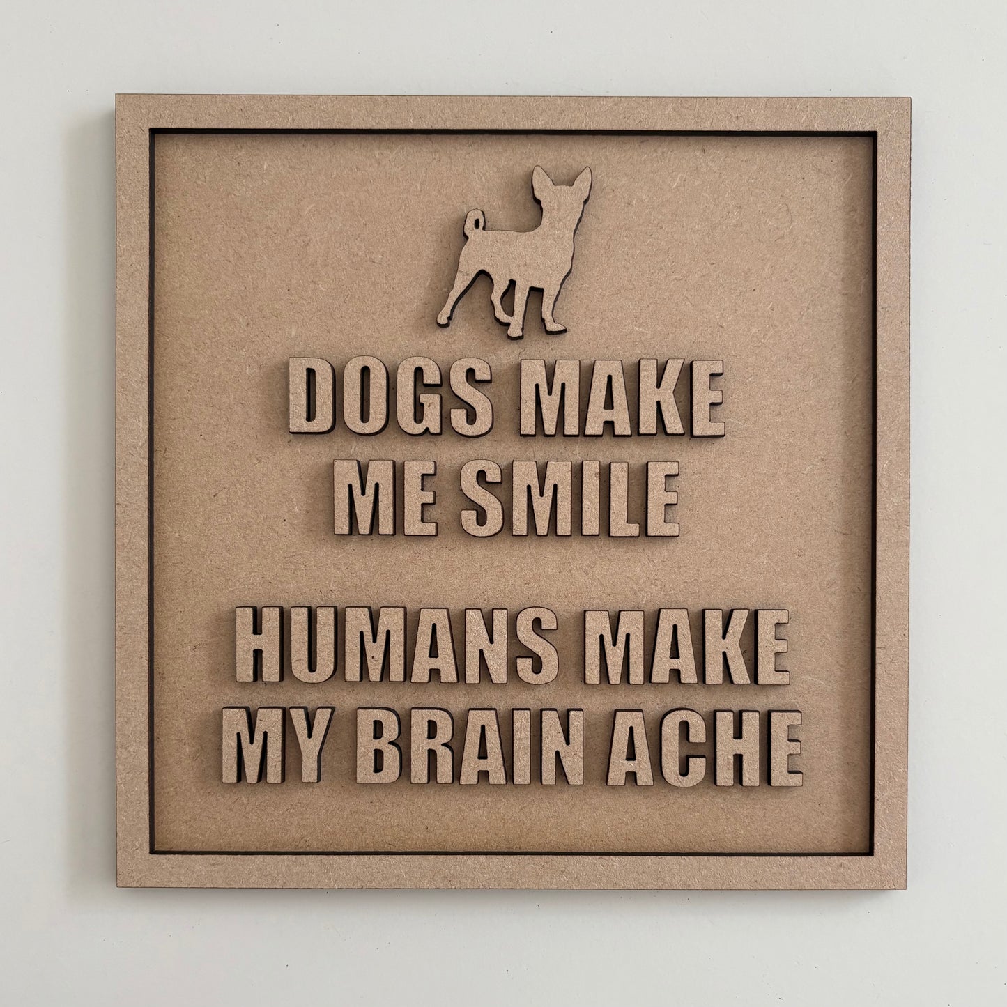 19cm Dogs Make Me Smile Humans Make My Brain Ache - Chihuahua Sign