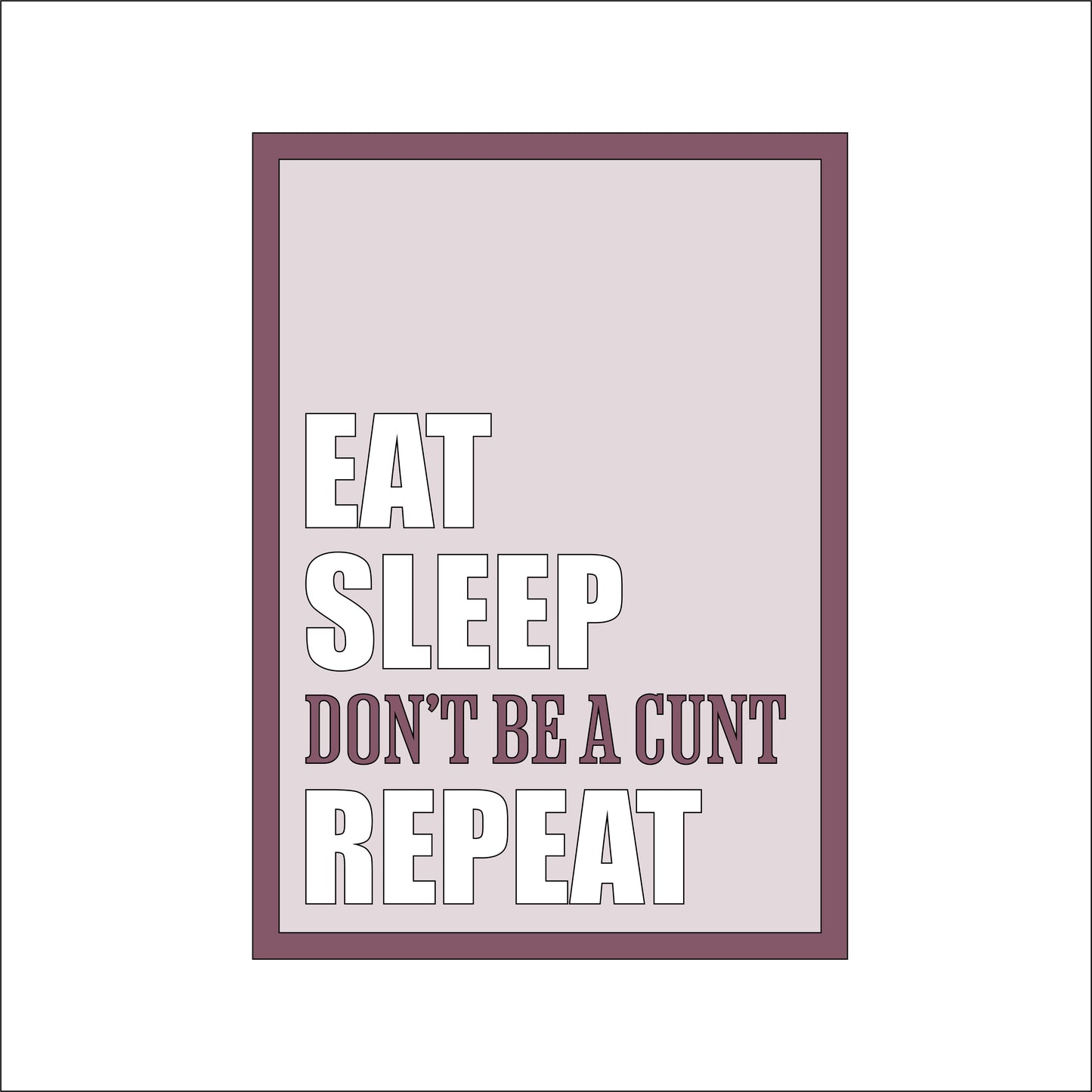 25cm Eat Sleep Don't Be A Cunt Repeat