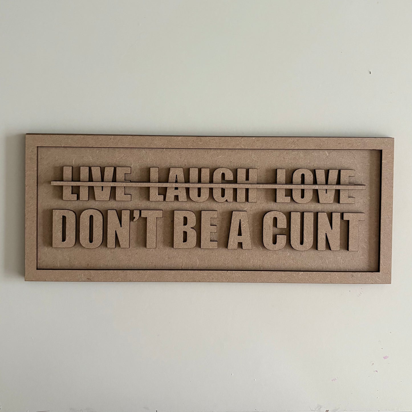 30cm Live Laugh love - Don't Be A Cunt Sign