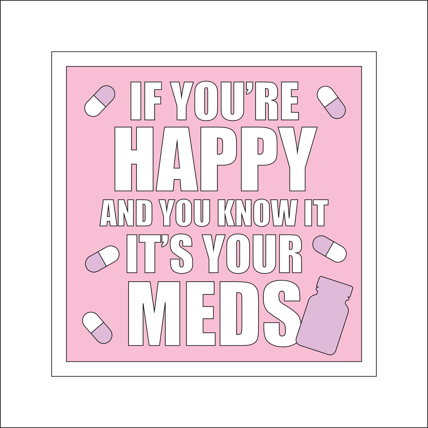 19cm If You're Happy And You Know It It's Your Meds Sign