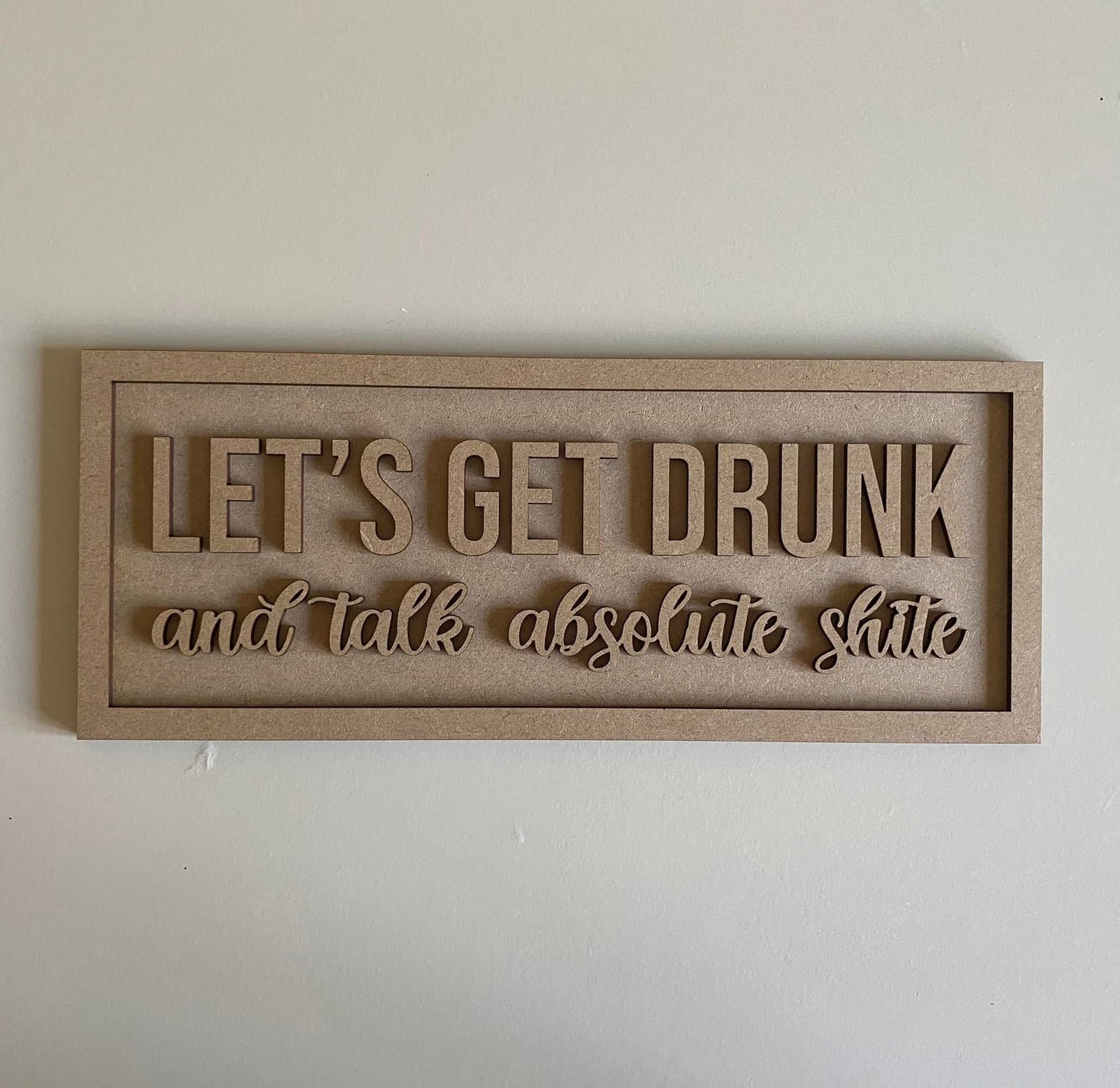 30cm Let's Get Drunk And Talk Absolute Shite Sign