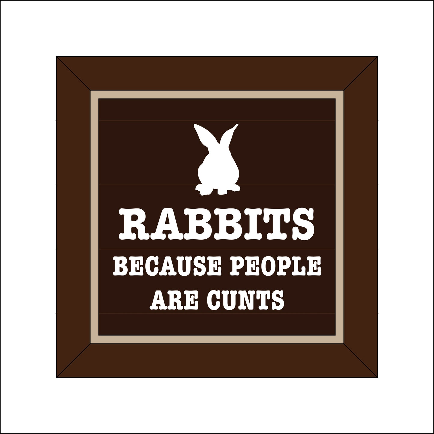 19cm Rabbits Because People Are Cunts Sign