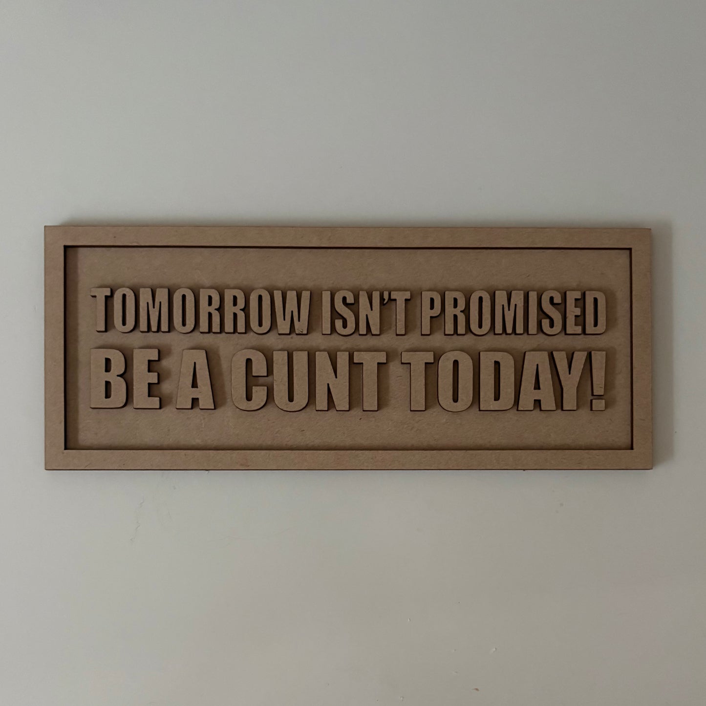 30cm Tomorrow Isn't Promised Be A Cunt Today Sign
