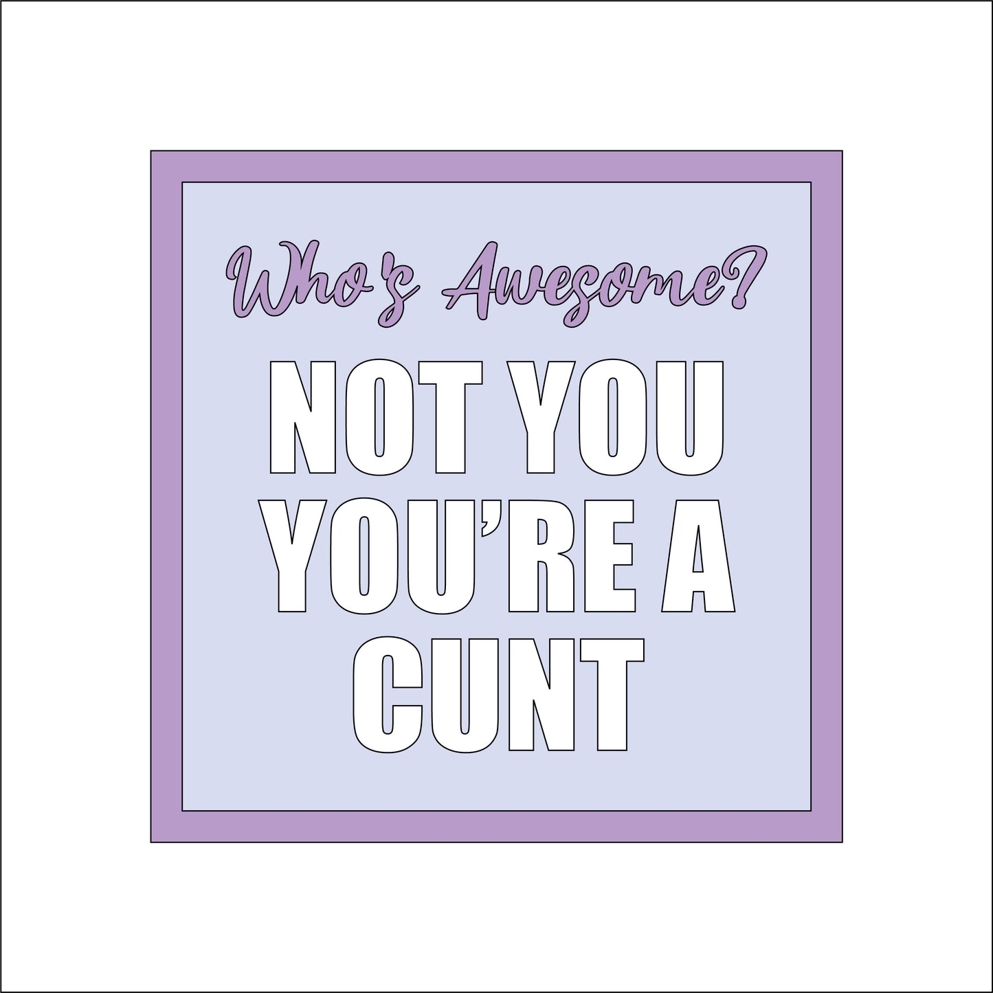 19cm Who's Awesome? Not You You're A Cunt Sign