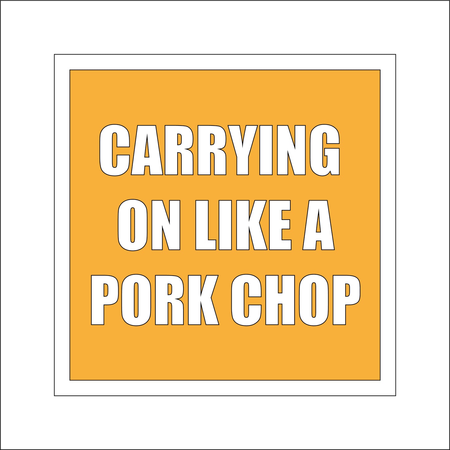 19cm Carrying On Like A Pork Chop Sign