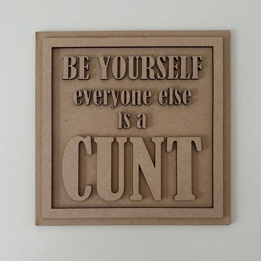 19cm Be Yourself Everyone Else Is A Cunt Sign