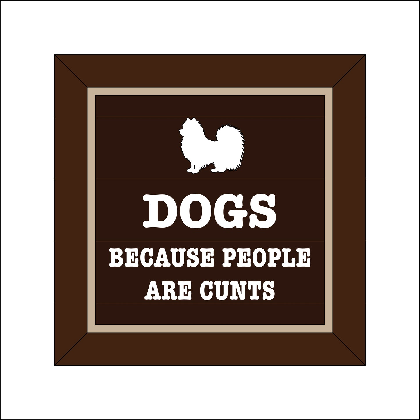 19cm Dogs Because People Are Cunts Sign