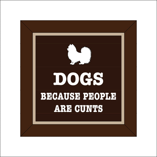 19cm Dogs Because People Are Cunts Sign