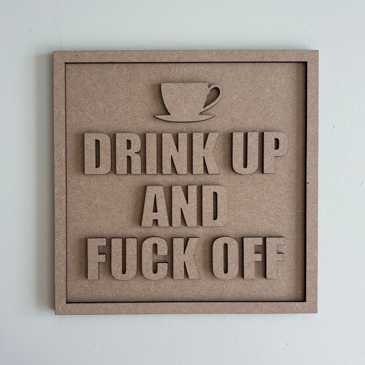 19cm Drink Up And Fuck Off Sign