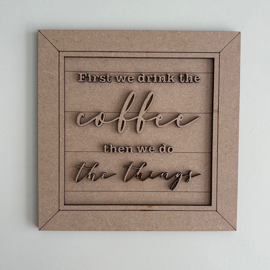 19cm First We Drink The Coffee Then We Do The Things Sign