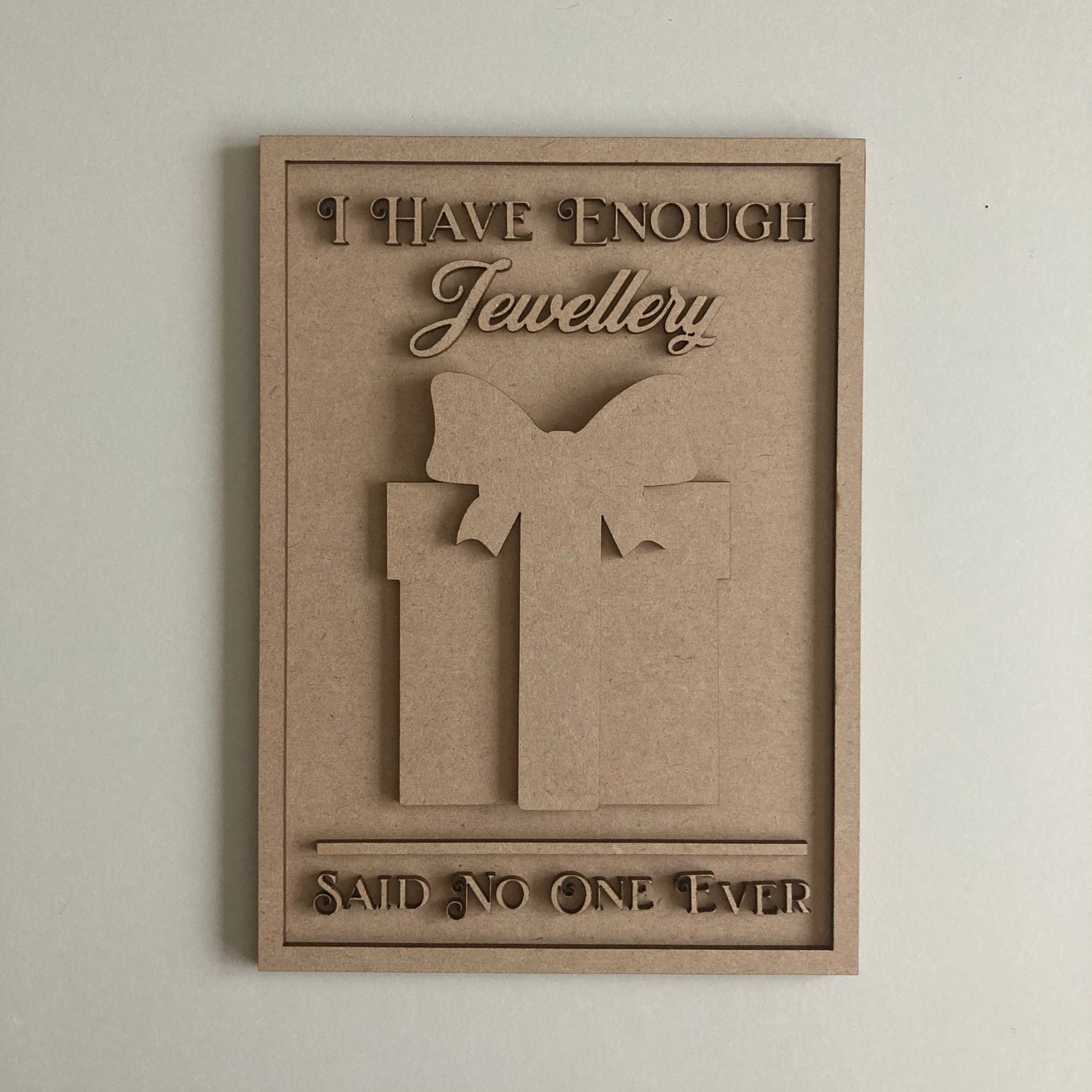 25cm I Have Enough Jewellery Said No One Ever Sign