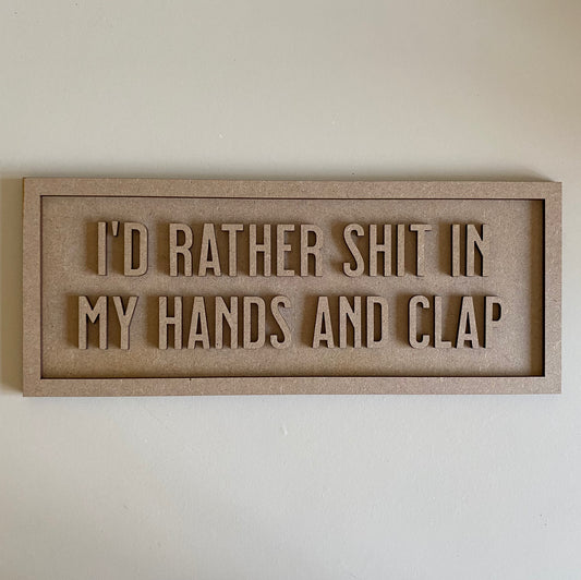 30cm I'd Rather Shit In My Hands And Clap Sign