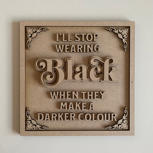 19cm I'll Stop Wearing Black When They Make A Darker Colour Sign