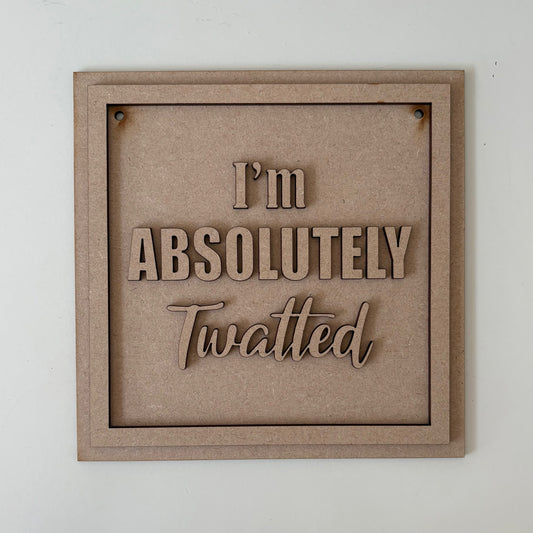 19cm I'm Absolutely Twatted Sign