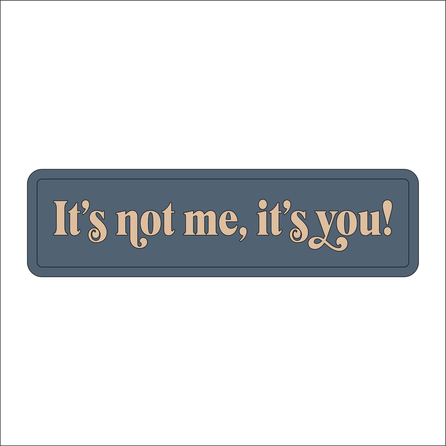 30cm It's Not Me, It's You! Sign