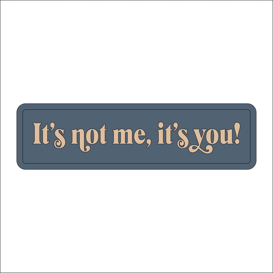 30cm It's Not Me, It's You! Sign