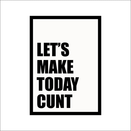 25cm Let's Make Today Cunt Sign