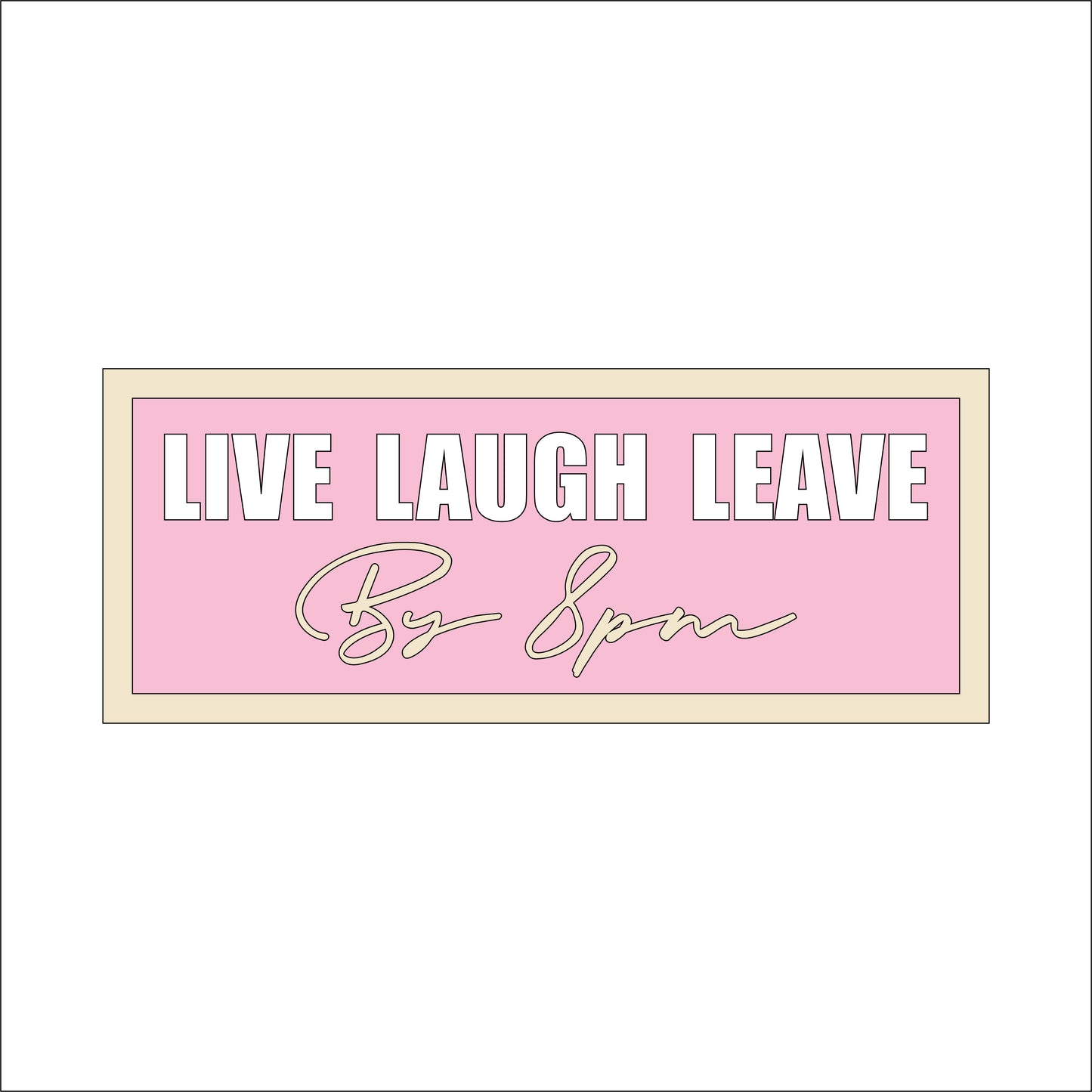 Live Laugh Leave By 8pm Sign