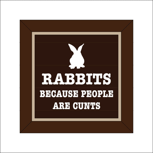 19cm Rabbits Because People Are Cunts Sign