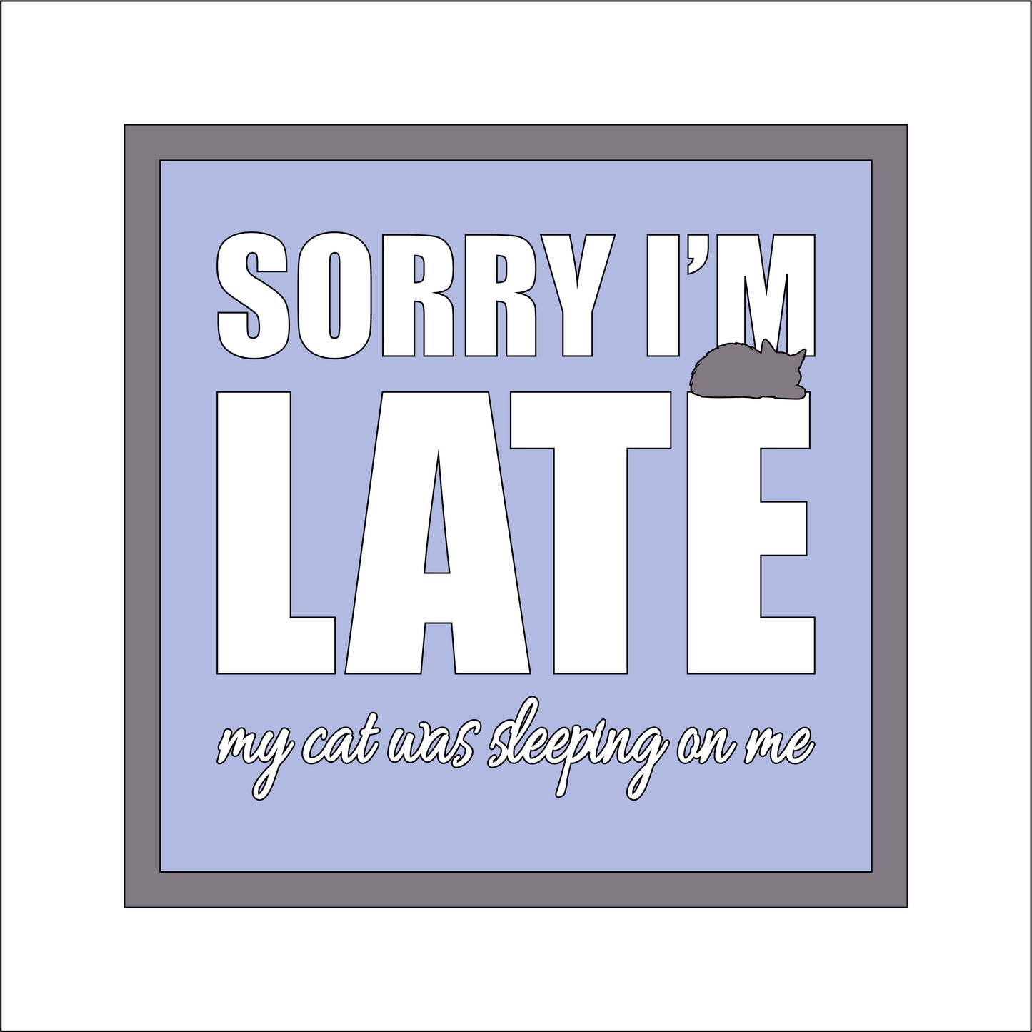 19cm Sorry I'm Late My Cat Was Sleeping On Me Sign