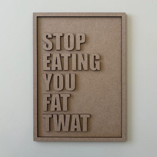 25cm Stop Eating You Fat Twat Sign