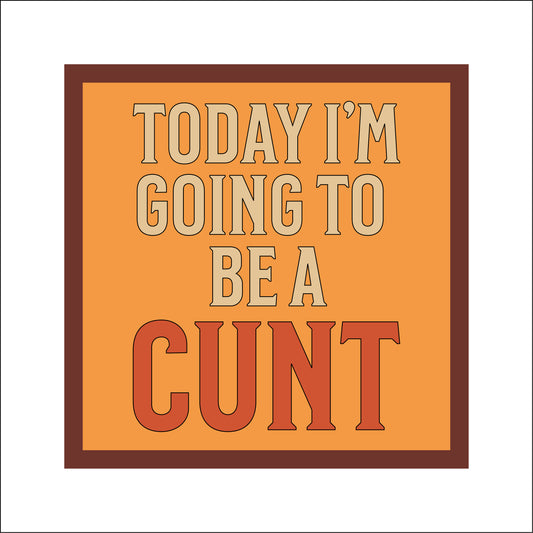 19cm Today I'm Going To Be A Cunt Sign