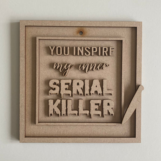 15cm You Inspire My Inner Serial Killer Sign